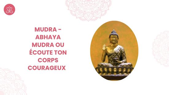 10. Mudra - Abhaya Mudra ou Écoute ton corps courageux avec Betty Massion